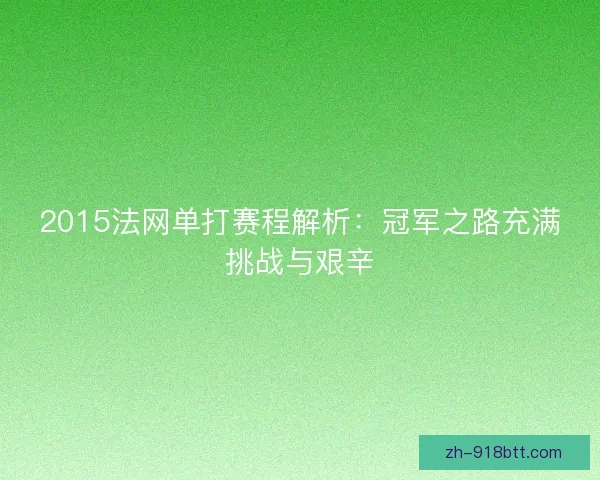 2015法网单打赛程解析：冠军之路充满挑战与艰辛