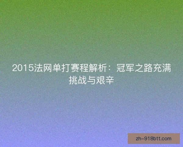 2015法网单打赛程解析：冠军之路充满挑战与艰辛